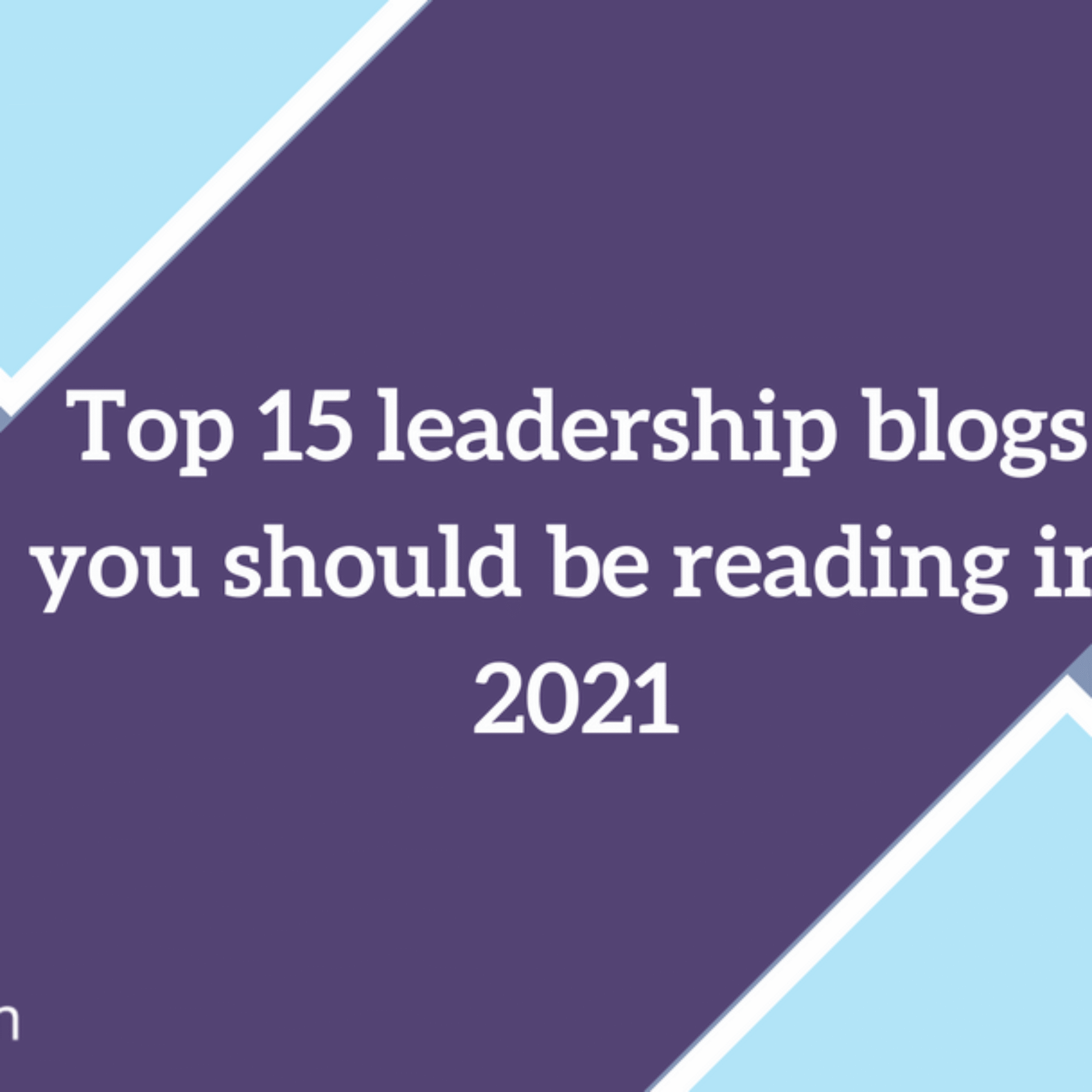#4 of the Top 15 Leadership Blogs You Should Be Reading in 2021: This One.